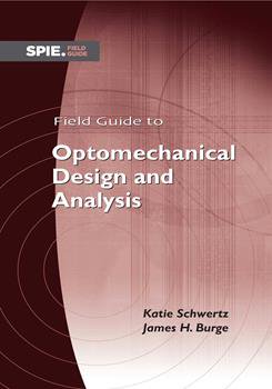 Field Guide to Optomechanical Design and Analysis